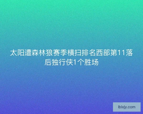 太阳遭森林狼赛季横扫排名西部第11落后独行侠1个胜场